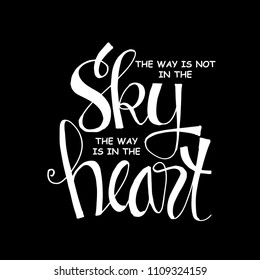 The way is not in the sky. The way is in the heart. Inspirational quote.