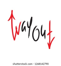 Way out - simple inspire and motivational quote. English idiom, lettering. Youth slang. Print for inspirational poster, t-shirt, bag, cups, card, flyer, sticker, badge. Cute and funny vector sign