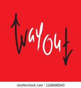 Way out - simple inspire and motivational quote. English idiom, lettering. Youth slang. Print for inspirational poster, t-shirt, bag, cups, card, flyer, sticker, badge. Cute and funny vector sign