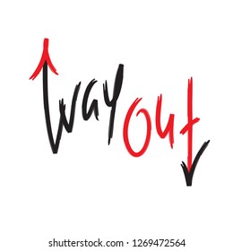 Way out - simple inspire and motivational quote. English idiom, lettering. Youth slang. Print for inspirational poster, t-shirt, bag, cups, card, flyer, sticker, badge. Cute and funny vector sign