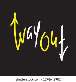 Way out - simple inspire and motivational quote. English idiom, lettering. Youth slang. Print for inspirational poster, t-shirt, bag, cups, card, flyer, sticker, badge. Cute and funny vector sign