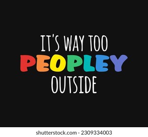 It is way too peopley outside funny quote design for t shirts and accessories