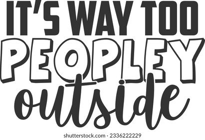 It's Way Too Peopley Outside - Introvert Design