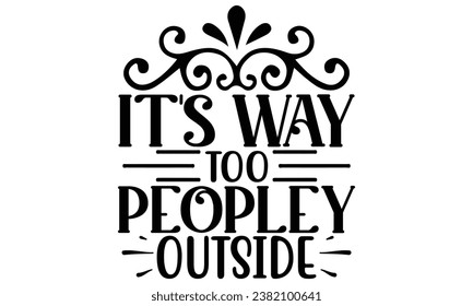 it's way too peopley outside, Sarcasm t-shirt design vector file.