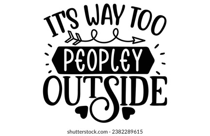 it's way too peopley outside, Sarcasm t-shirt design vector file.