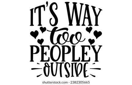 it's way too peopley outside, Sarcasm t-shirt design vector file.