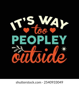 It’s Way Too Peopley Outside - Sarcastic Funny Quotes Typography T-shirt Design Vector, Sarcasm Typography illustration 
