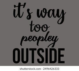 
It’s Way Too Peopley Outsite Svg,Says Svg,Christian Svg,Funny Svg,Cut File,Silhouette
