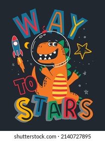 Way to stars dinosaur in space design for kids t shirt and prints. Funny cartoon vector illustration