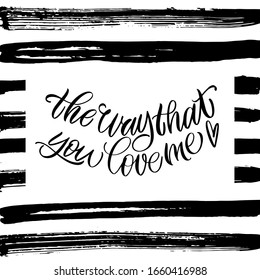 The way that you love me. Black inscription on a white background.  Cute greeting card, sticker or print made in the style of lettering and calligraphy. 