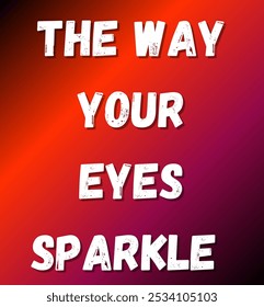 the way your eyes sparkle inspirational and motivational quotes, typography, fashion, art, designs: for prints, posters, cards, t shirt, coffee mug hoodies etc. 