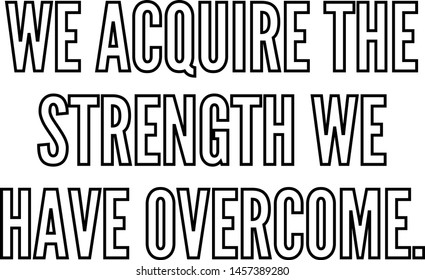 We acquire the strength we have overcome outlined text art