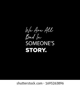 we are all bad in someone's story. inspiring creative motivation quote template.