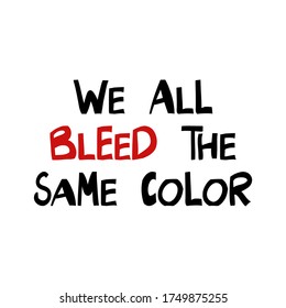 We all bleed the same color. Quote about human rights. Lettering in modern scandinavian style. Isolated on white background. Vector stock illustration.