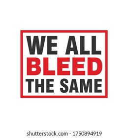 We All Bleed The Same. Text message for protest action. Vector Illustration.