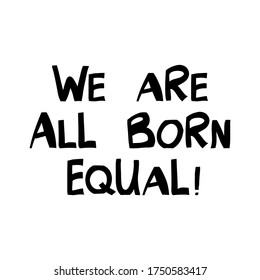 We are all born equal. Quote about human rights. Lettering in modern scandinavian style. Isolated on white background. Vector stock illustration.