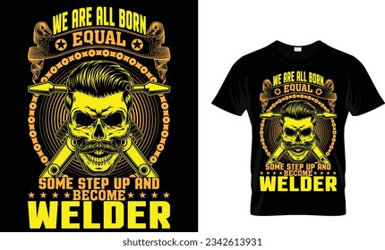 we are all born equal
some step up and become welder