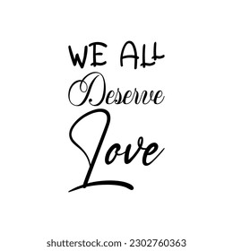 we all deserve love black lettering quote