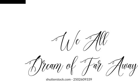 We All Dream of Far Away Travel Saying Typography Text