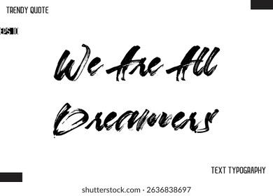 We Are All Dreamers  Brush Text Typescript Trendy Quote For T-Shirt Designs