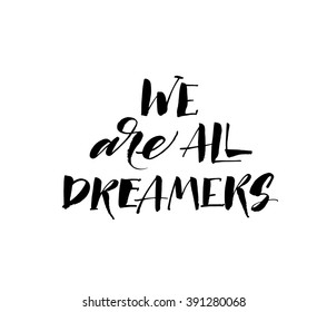 We are all dreamers card. Positive quote about dream. Hand drawn lettering background. Ink illustration. Modern brush calligraphy. Isolated on white background. 