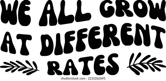 We all grow at different rates vector file, Grow svg design