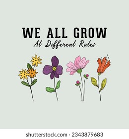 We All Grow At Different Rates Typography T-shirt Design. Lovely Floral Plant Illustration