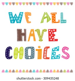 We all have choices. Inspiration hand drawn quote. Cute greeting card, postcard. Vector illustration