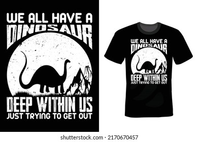 We all have a dinosaur deep within us just trying to get out. Dinosaur T shirt design, vintage, typography