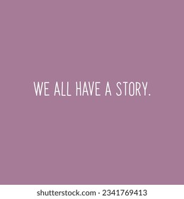 We All Have a Story. Inspirational Typography T-shirt Design