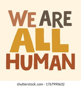 We are all human. Hand-drawn lettering quote about Anti-racism, racial equality, and tolerance. Philosophy for merchandise, social media, posters, landing pages, web design elements. Vector lettering