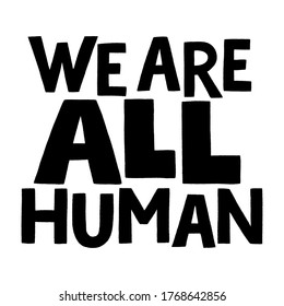 We are all human. Hand-drawn lettering quote for protest, a campaign against racial discrimination. Wisdom for merchandise, social media, print, posters, landing pages, web design elements. Vector.