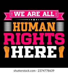We are all human rights here.. Human Rights T-shirt Design.