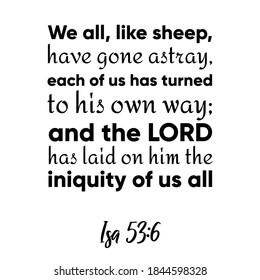 We all, like sheep, have gone astray, each of us has turned to his own way. Bible verse quote