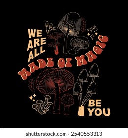 We are all made of magic be you with several scattered mushrooms and a black background Vector for silkscreen, dtg, dtf, t-shirts, signs, banners, Subimation Jobs or for any application