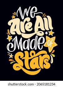 We are all made of stars. Lettering hand drawn poster. Lettering label template - for poster, postcard, banner, web, t-shirt design.