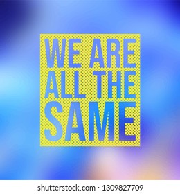 we are all the same . Life quote with modern background vector illustration