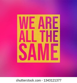 we are all the same . Life quote with modern background vector illustration