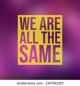 we are all the same . Life quote with modern background vector illustration