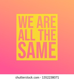 we are all the same . Life quote with modern background vector illustration