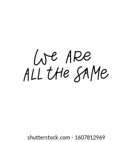 We are all the same quote lettering. Calligraphy inspiration graphic design typography element. Hand written postcard. Cute simple black vector sign