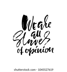 We are all slaves of opinion. Hand drawn lettering. Vector typography design. Handwritten inscription.