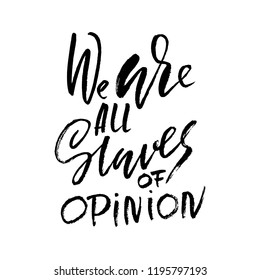 We are all slaves of opinion. Hand drawn dry brush lettering. Ink illustration. Modern calligraphy phrase. Vector illustration.
