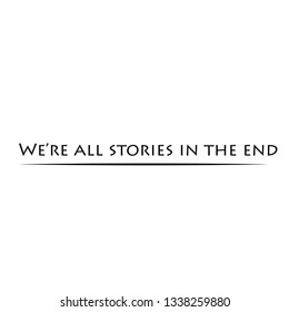 We are all stories in the end, typography for print or use as poster, flyer or T shirt