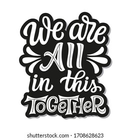 We are all in this together. Hand lettering inspirational quote isolated on white background. Vector typography for home decor, posters, stickers, cards, social media, t shirts