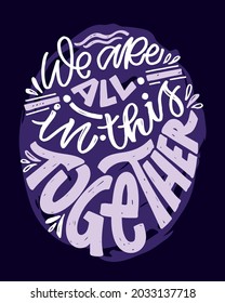 We are all in this together! Hand drawn lettering quote in modern calligraphy style about lifestyle. Inspiration sllogan for print and poster design. Vector illustration