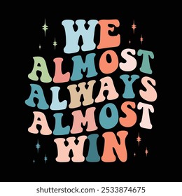We Almost Always Almost Win