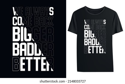 We Always Come Back Bigger Badder Better T-shirt