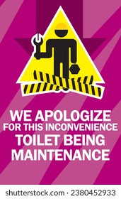 WE APOLOGIZE FOR THIS INCONVENIENCE ,TOILET BEING 
MAINTENANCE sign vector illustration