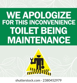 WE APOLOGIZE FOR THIS INCONVENIENCE ,TOILET BEING 
MAINTENANCE sign vector illustration